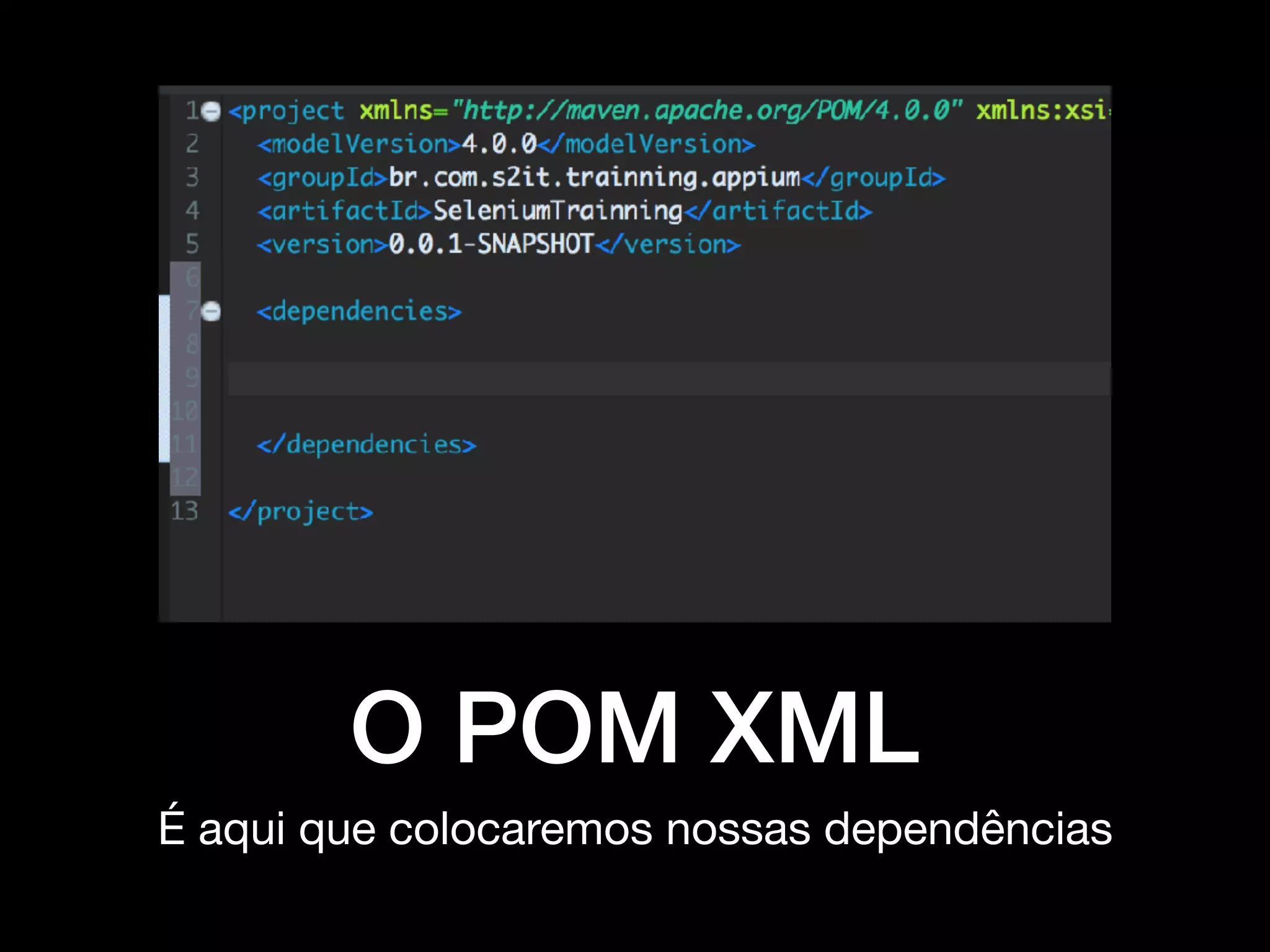 O POM XML
É aqui que colocaremos nossas dependências
 