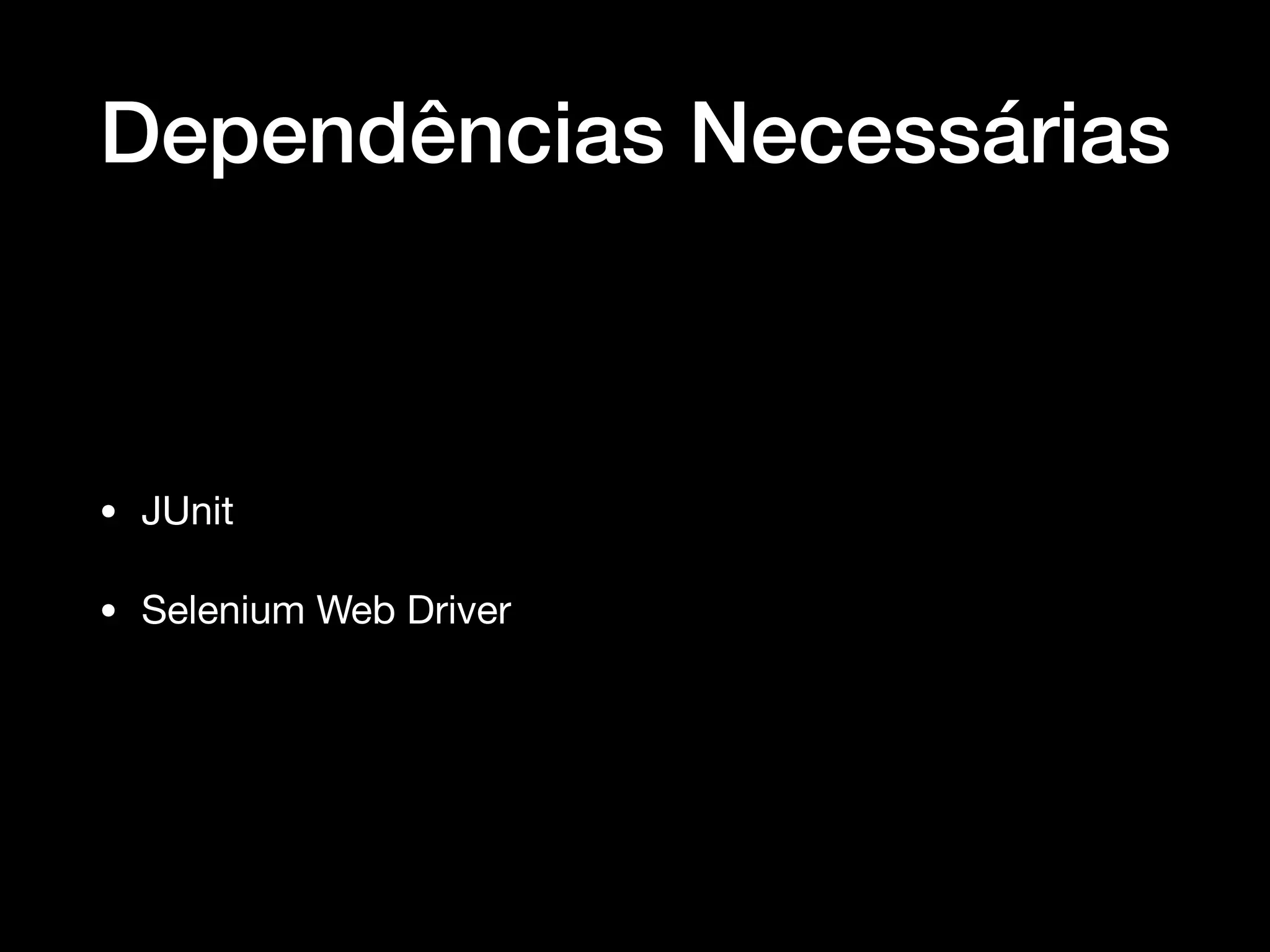 Dependências Necessárias
• JUnit

• Selenium Web Driver
 