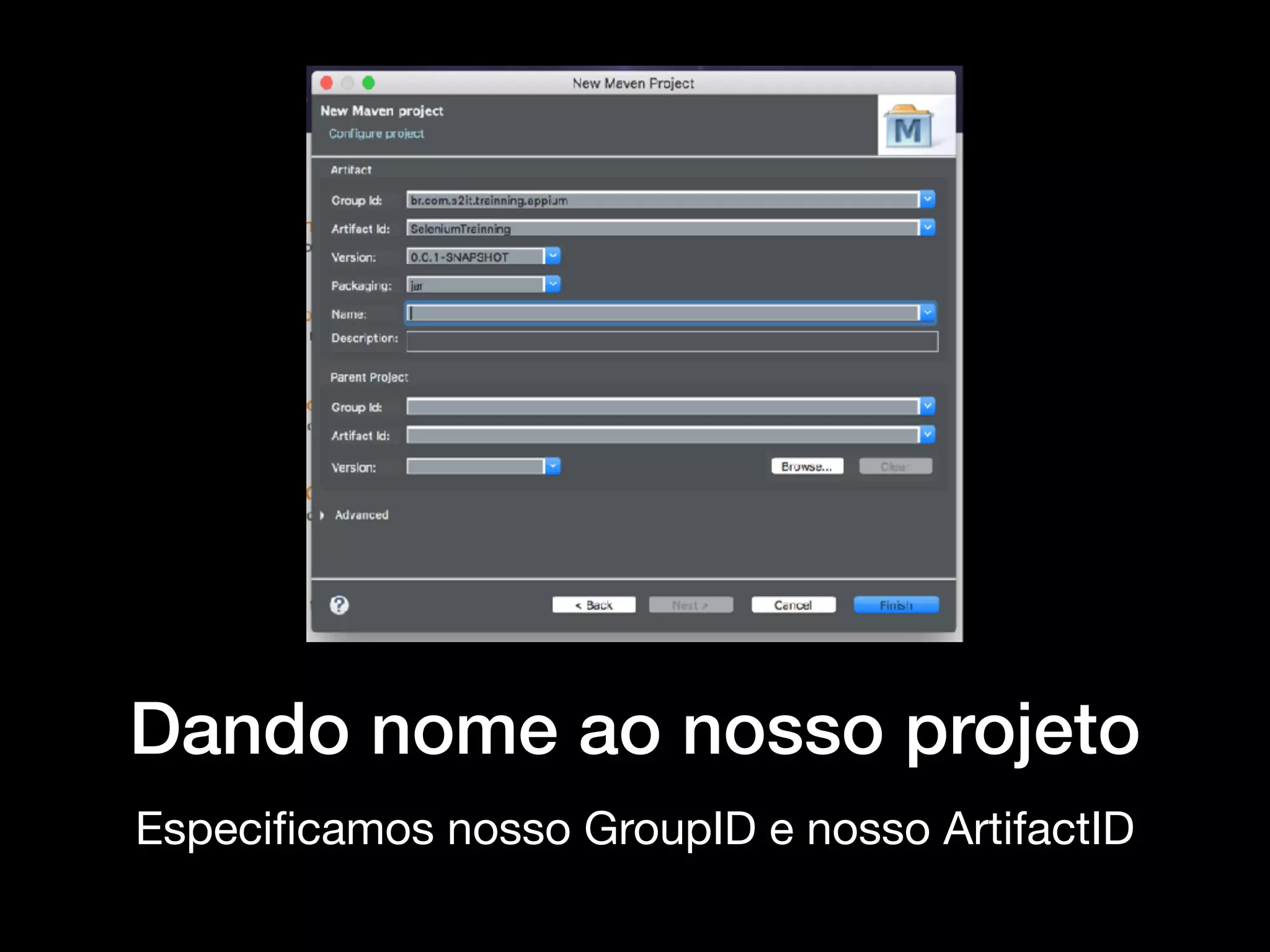 Dando nome ao nosso projeto
Especiﬁcamos nosso GroupID e nosso ArtifactID
 