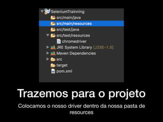 Trazemos para o projeto
Colocamos o nosso driver dentro da nossa pasta de
resources
 