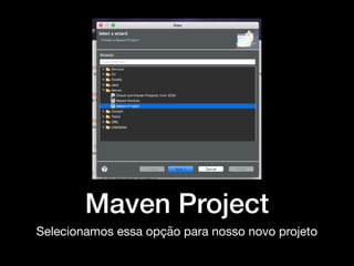 Maven Project
Selecionamos essa opção para nosso novo projeto
 
