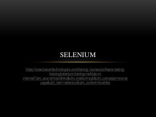 https://www.besanttechnologies.com/training-courses/software-testing-
training/selenium-training-institute-in-
chennai?utm_source=backlinks&utm_medium=ppt&utm_campaign=course
page&utm_term=selenium&utm_content=kiruthika
SELENIUM
 