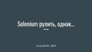 Selenium рулить, однак...
Солопій М., 2019
 