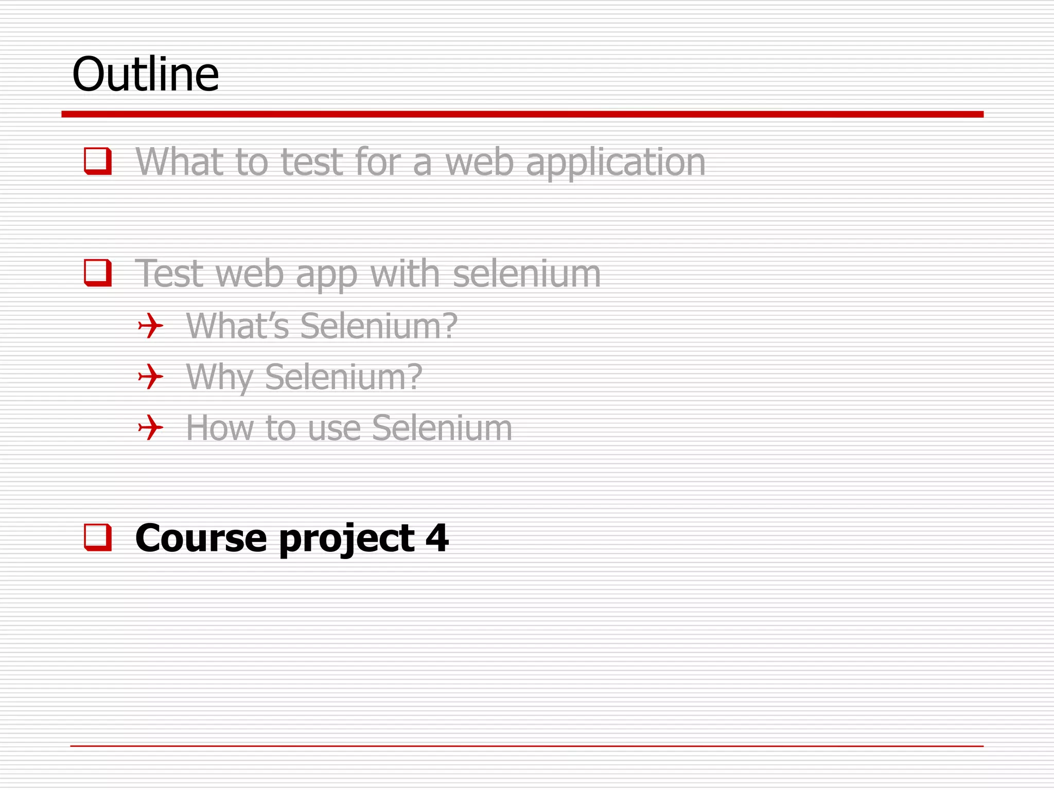 Outline
 What to test for a web application
 Test web app with selenium
 What’s Selenium?
 Why Selenium?
 How to use Selenium
 Course project 4
 