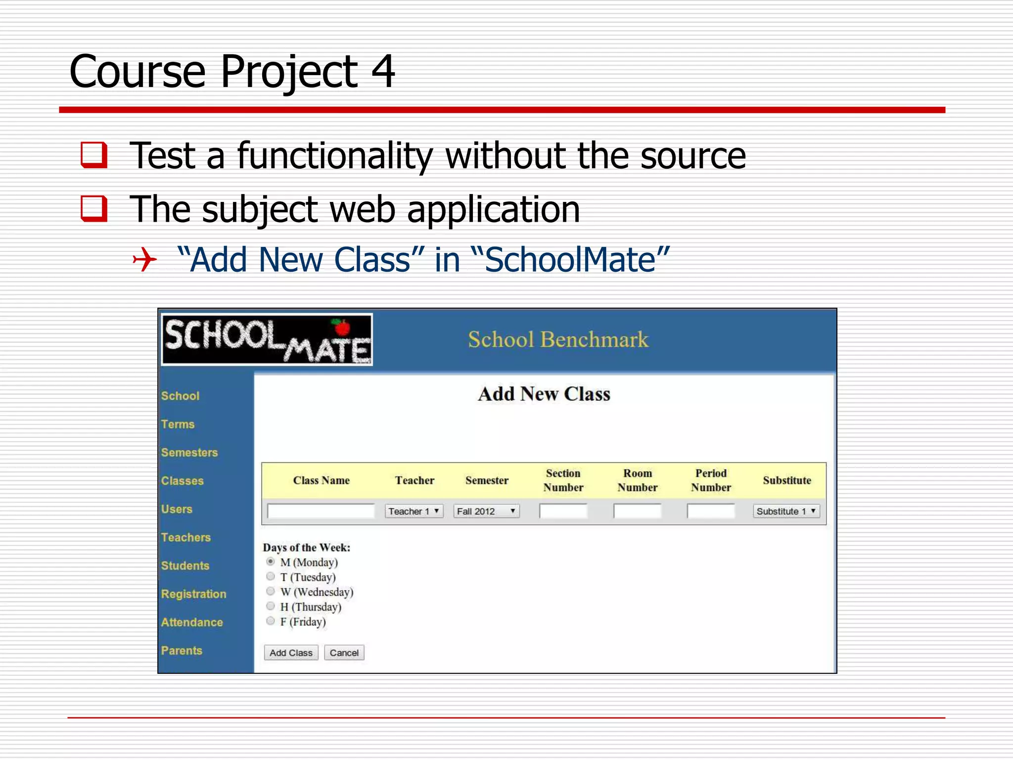 Course Project 4
 Test a functionality without the source
 The subject web application
 “Add New Class” in “SchoolMate”
 