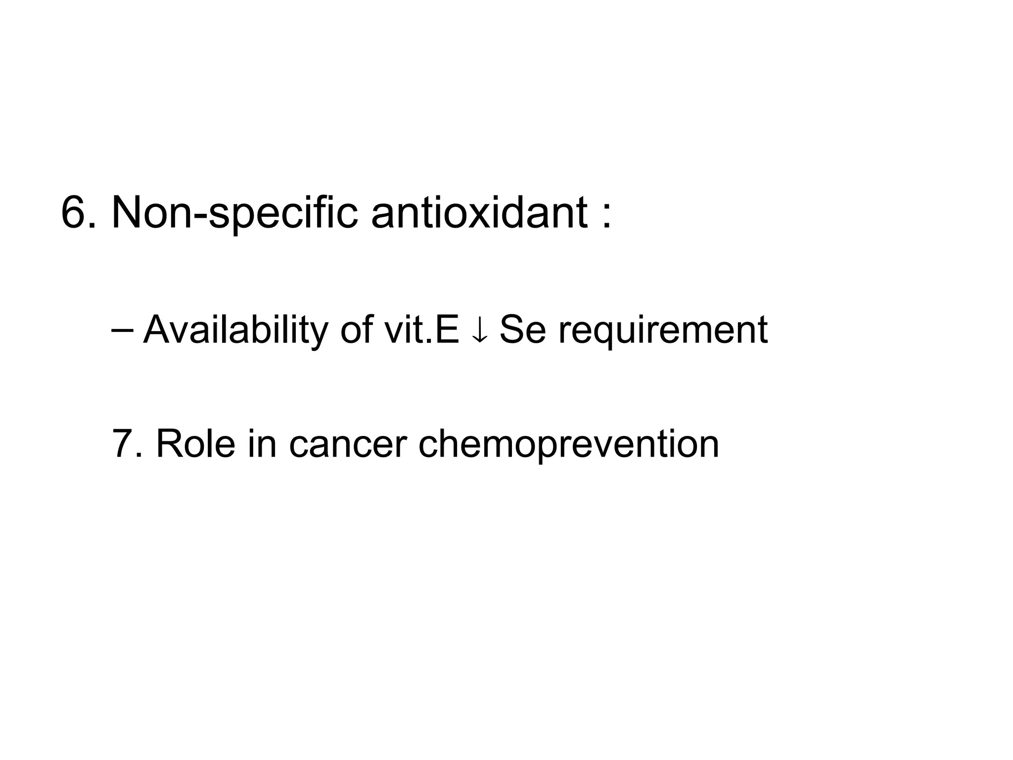 6. Non-specific antioxidant :
– Availability of vit.E  Se requirement
7. Role in cancer chemoprevention
 