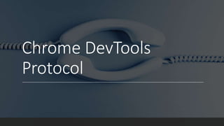 Chrome DevTools
Protocol
 