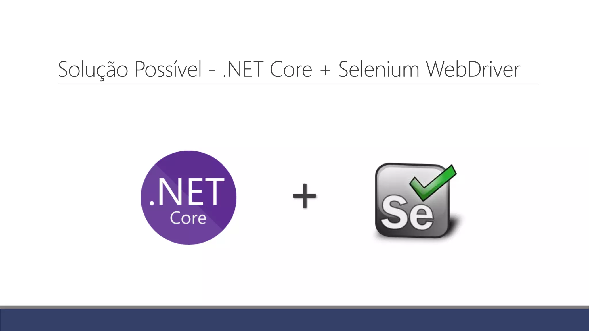 Solução Possível - .NET Core + Selenium WebDriver
+
 