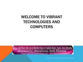 WELCOME TO VIBRANT
TECHNOLOGIES AND
COMPUTERS
V I B R A N T T E C H N O L O G I E S & C O M P U T E R S
 