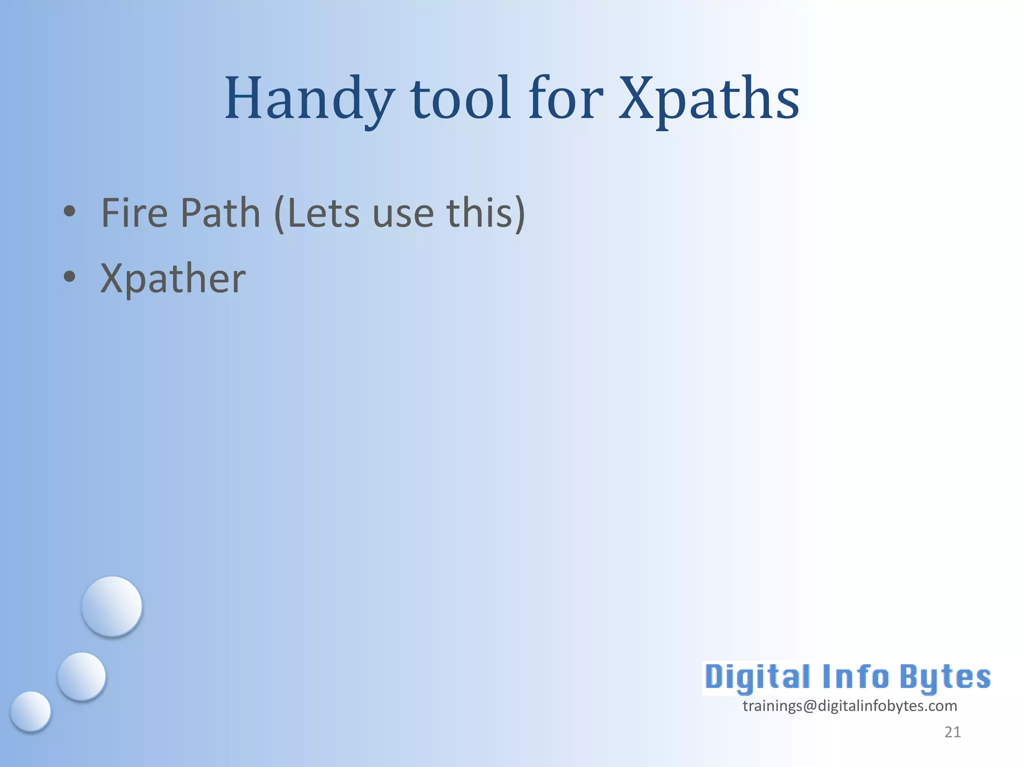 Handy tool for Xpaths
• Fire Path (Lets use this)
• Xpather




                              trainings@digitalinfobytes.com
                                                          21
 