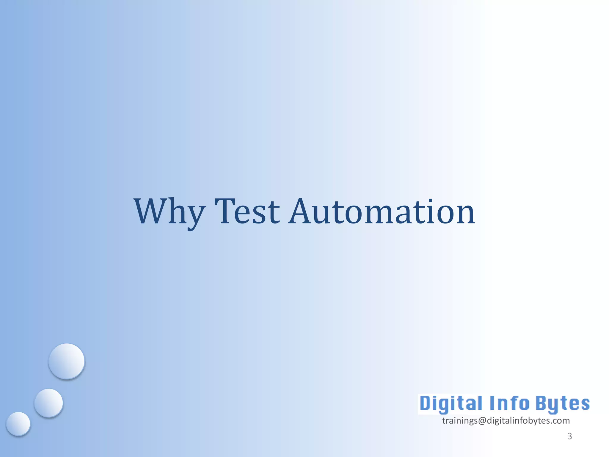 Why Test Automation




                 trainings@digitalinfobytes.com
                                              3
 