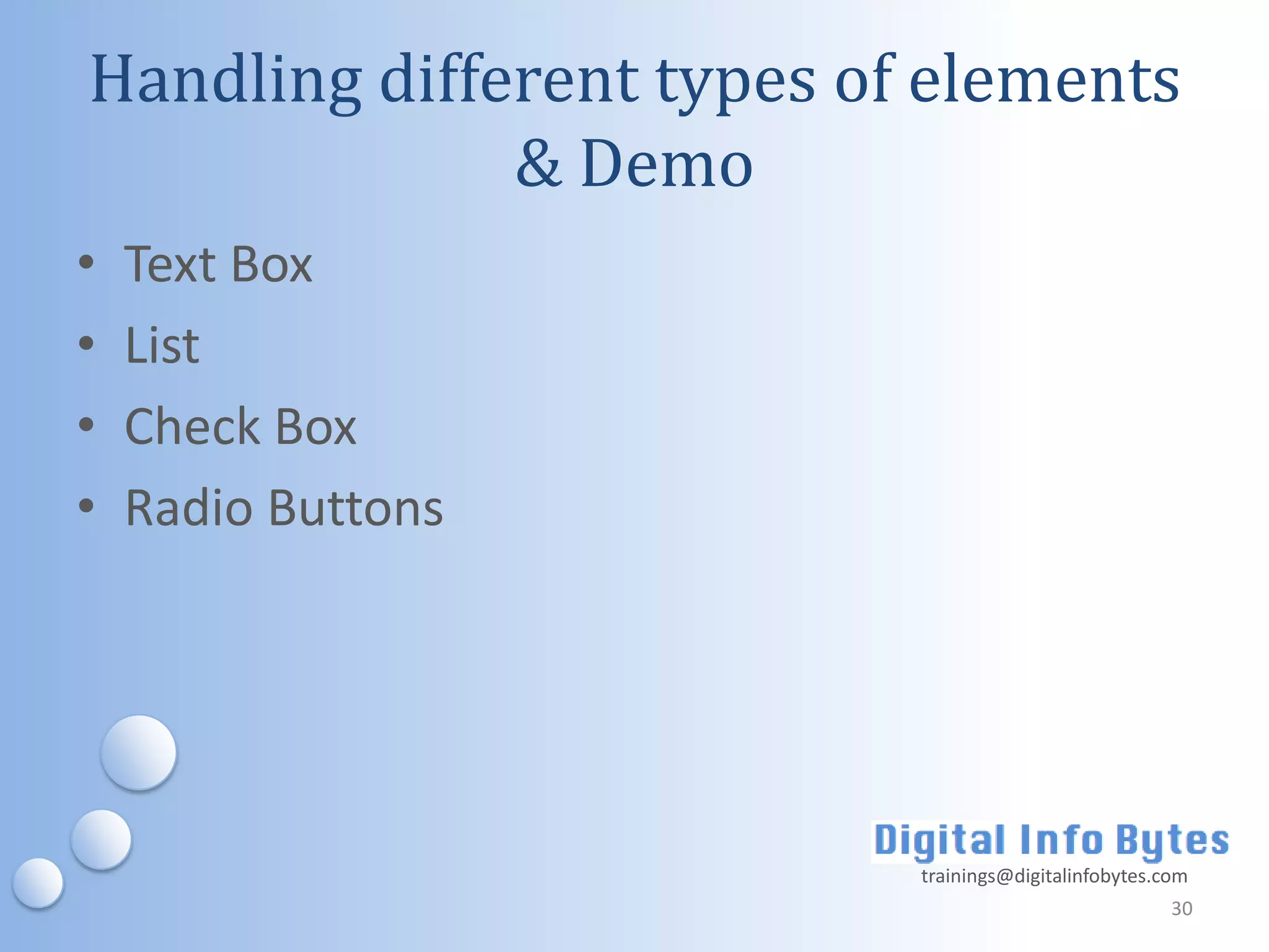 Handling different types of elements
              & Demo
•   Text Box
•   List
•   Check Box
•   Radio Buttons




                           trainings@digitalinfobytes.com
                                                       30
 