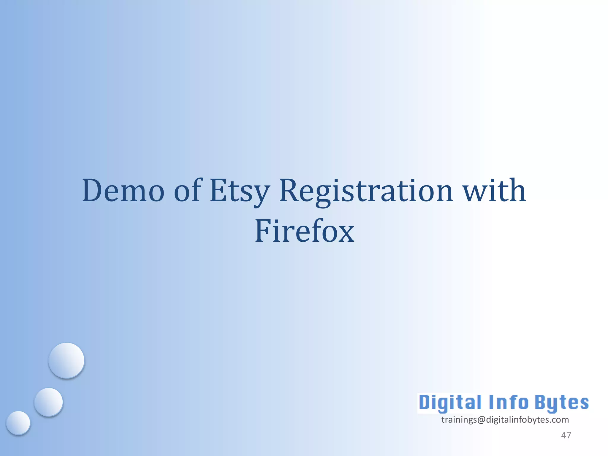 Demo of Etsy Registration with
           Firefox




                        trainings@digitalinfobytes.com
                                                    47
 