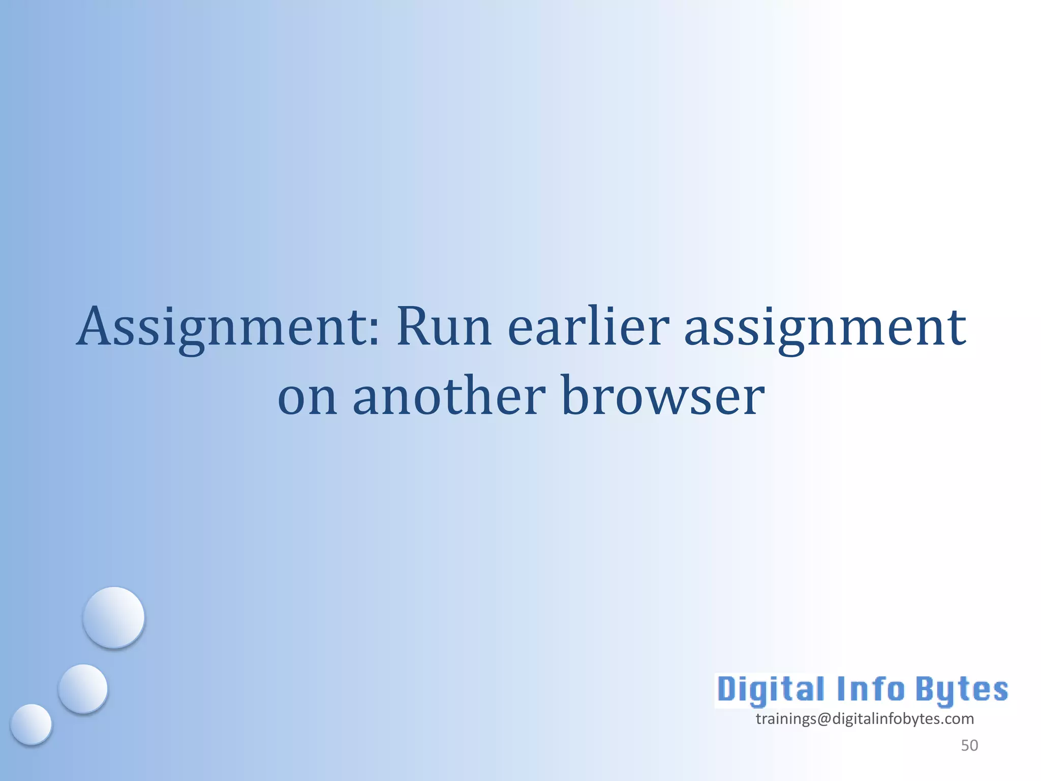 Assignment: Run earlier assignment
       on another browser




                         trainings@digitalinfobytes.com
                                                     50
 