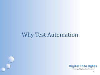 Why Test Automation




                 trainings@digitalinfobytes.com
                                              3
 
