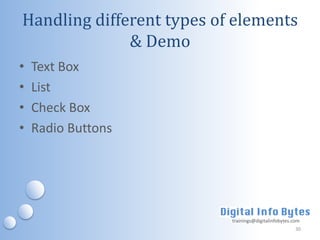Handling different types of elements
              & Demo
•   Text Box
•   List
•   Check Box
•   Radio Buttons




                           trainings@digitalinfobytes.com
                                                       30
 