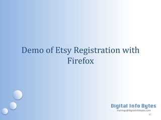 Demo of Etsy Registration with
           Firefox




                        trainings@digitalinfobytes.com
                                                    47
 