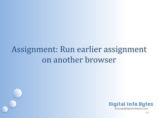 Assignment: Run earlier assignment
       on another browser




                         trainings@digitalinfobytes.com
                                                     50
 