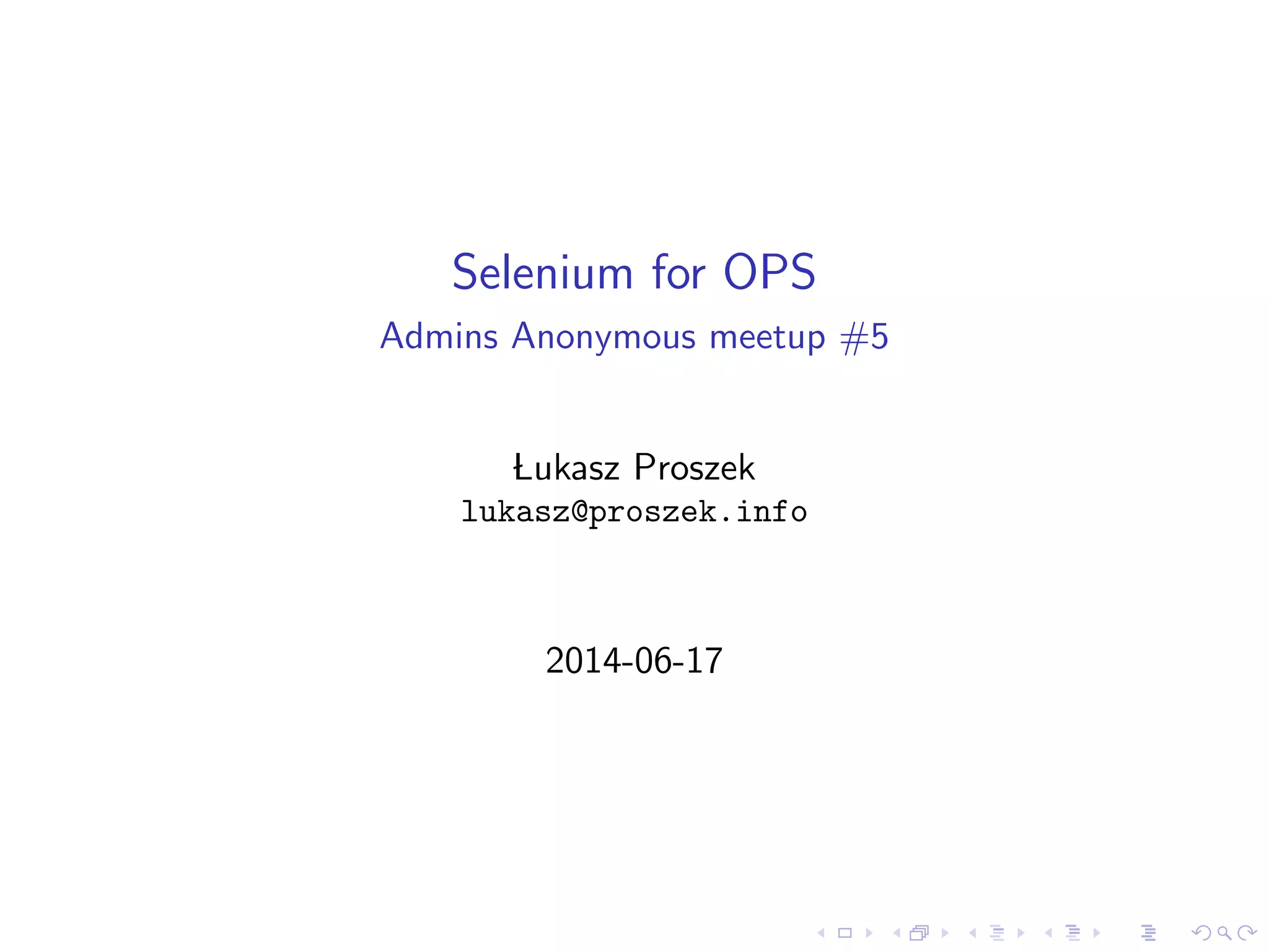 Selenium for OPS
Admins Anonymous meetup #5
Lukasz Proszek
lukasz@proszek.info
2014-06-17
 