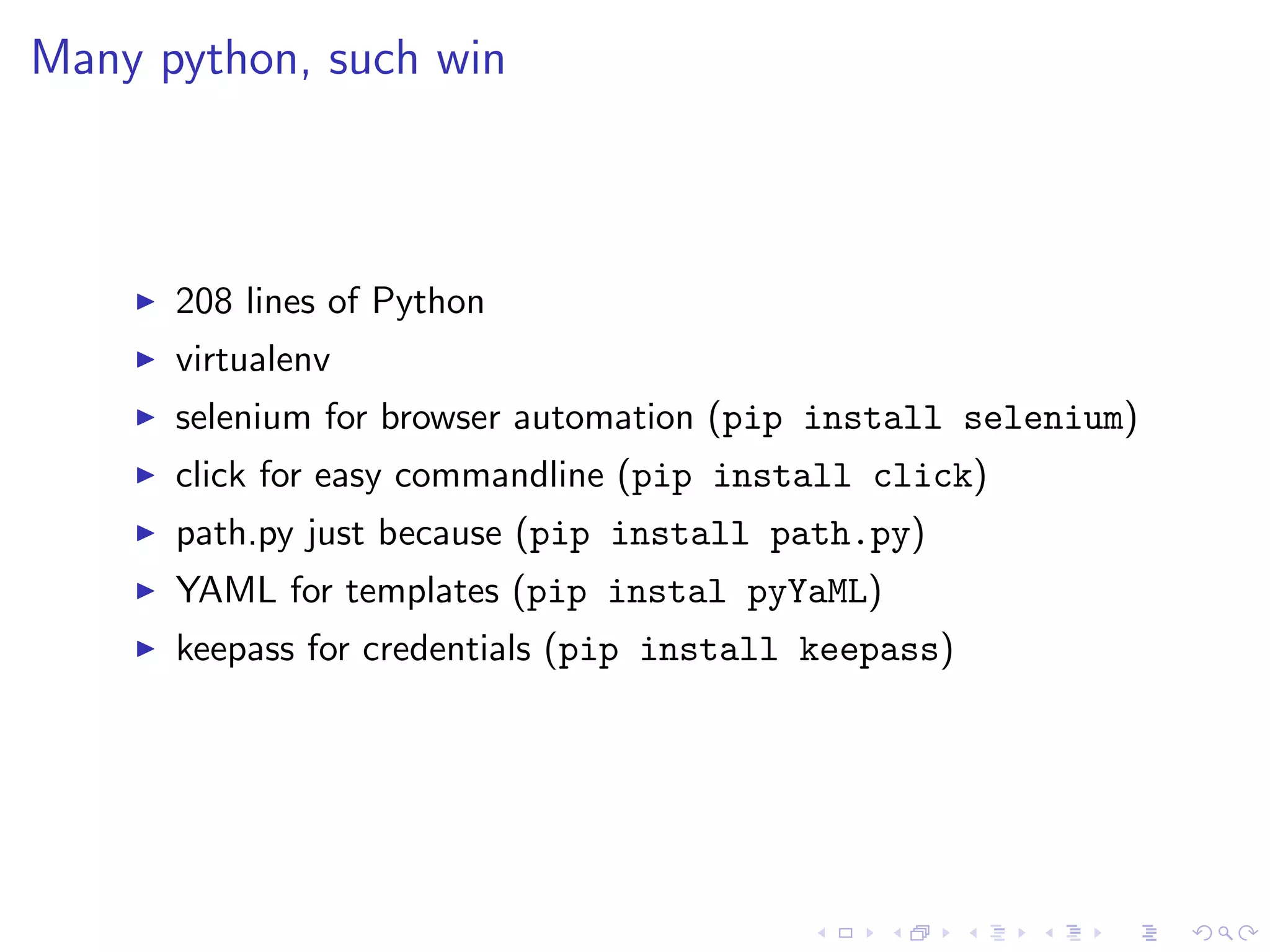 Many python, such win
208 lines of Python
virtualenv
selenium for browser automation (pip install selenium)
click for easy commandline (pip install click)
path.py just because (pip install path.py)
YAML for templates (pip instal pyYaML)
keepass for credentials (pip install keepass)
 