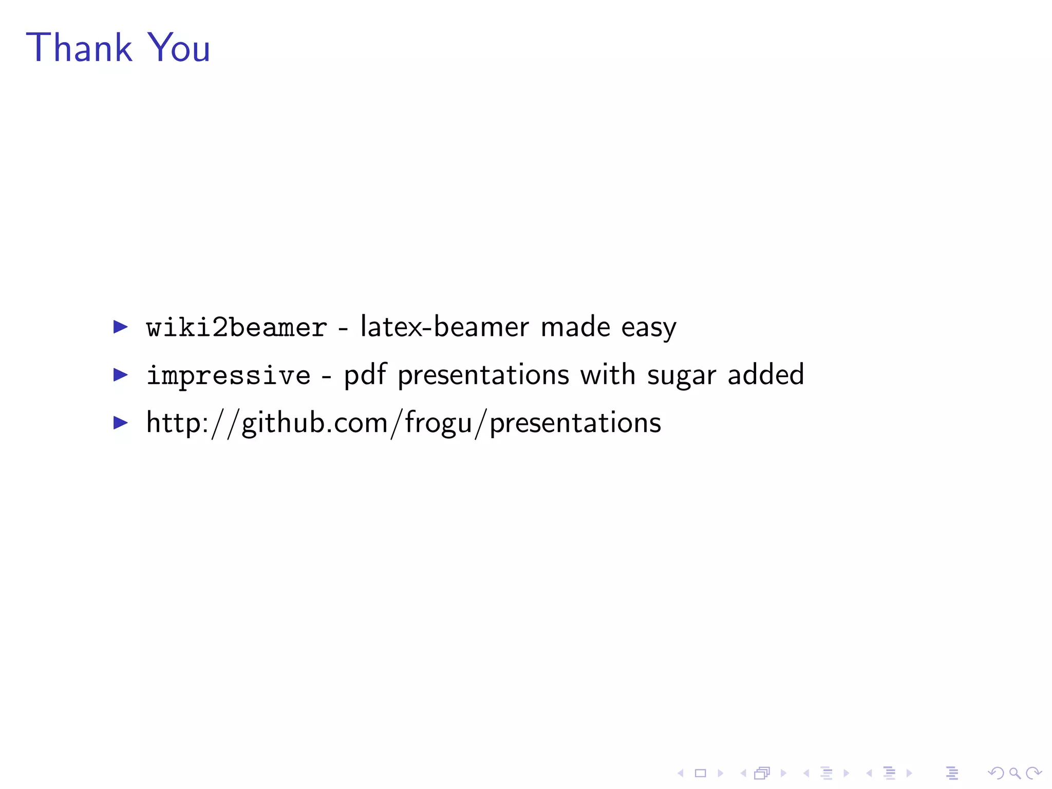 Thank You
wiki2beamer - latex-beamer made easy
impressive - pdf presentations with sugar added
http://github.com/frogu/presentations
 