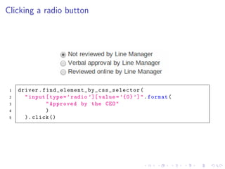 Clicking a radio button
1 driver. find_element_by_css_selector (
2 "input[type=’radio ’][ value =’{0}’]".format(
3 "Approved by the CEO"
4 )
5 ). click ()
 