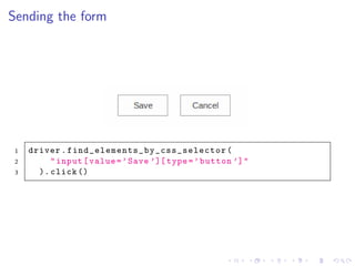 Sending the form
1 driver. find_elements_by_css_selector (
2 "input[value=’Save ’][type=’button ’]"
3 ). click ()
 