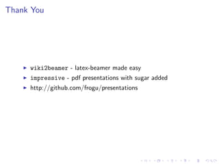 Thank You
wiki2beamer - latex-beamer made easy
impressive - pdf presentations with sugar added
http://github.com/frogu/presentations
 