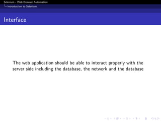 Selenium - Web Browser Automation
Introduction to Selenium
Interface
The web application should be able to interact properly with the
server side including the database, the network and the database
 