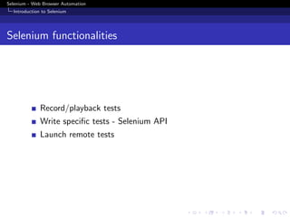 Selenium - Web Browser Automation
Introduction to Selenium
Selenium functionalities
Record/playback tests
Write speciﬁc tests - Selenium API
Launch remote tests
 