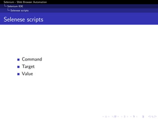 Selenium - Web Browser Automation
Selenium IDE
Selenese scripts
Selenese scripts
Command
Target
Value
 