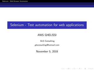 Selenium - Web Browser Automation
Selenium - Test automation for web applications
ANIS GHELISSI
GLS Consulting
glsconsulting@hotmail.com
November 5, 2018
 