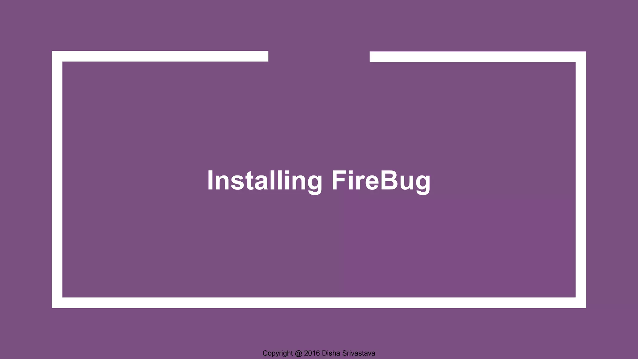 Copyright @ 2016 Disha Srivastava Installing FireBug 