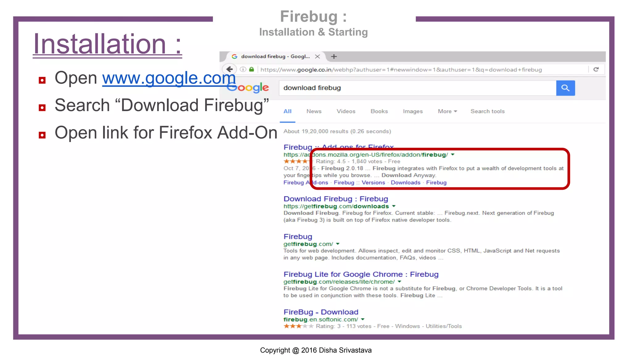Copyright @ 2016 Disha Srivastava Installation : ◘ Open www.google.com ◘ Search “Download Firebug” ◘ Open link for Firefox Add-On Firebug : Installation & Starting 