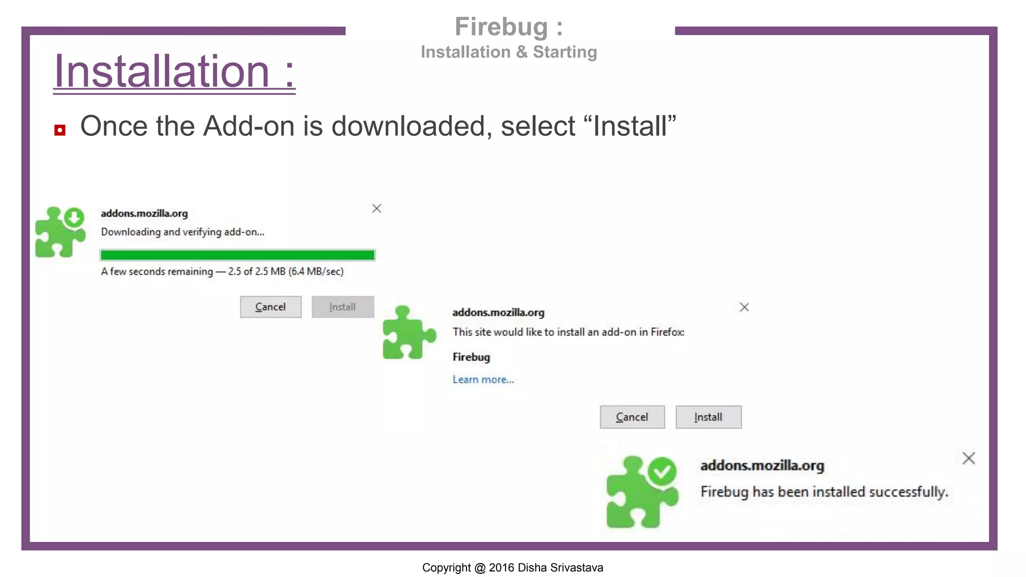 Copyright @ 2016 Disha Srivastava Installation : ◘ Once the Add-on is downloaded, select “Install” Firebug : Installation & Starting 