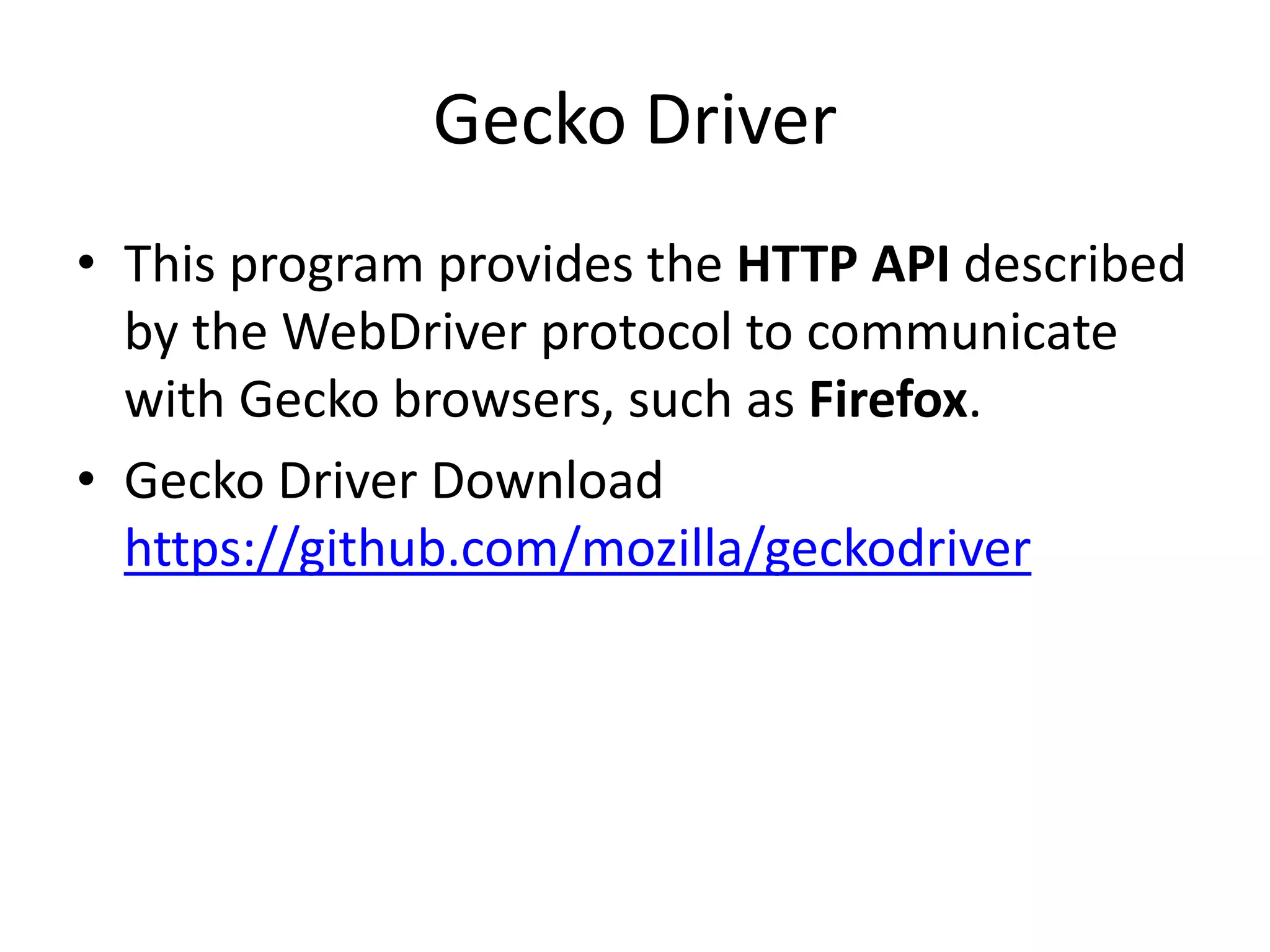 Gecko Driver
• This program provides the HTTP API described
by the WebDriver protocol to communicate
with Gecko browsers, such as Firefox.
• Gecko Driver Download
https://github.com/mozilla/geckodriver
 