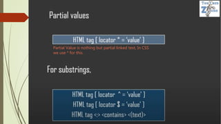 Partial Value is nothing but partial linked text, In CSS
we use * for this.
 
