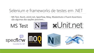 Selenium e frameworks de testes em .NET
◦ MS Test, Nunit, xUnit.net, SpecFlow, Moq, NSubstitute e Fluent Assertions
são algumas das opções possíveis...
MS Test
 
