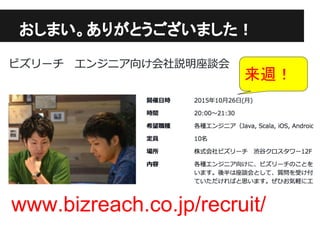 おしまい。ありがとうございました！
www.bizreach.co.jp/recruit/
来週！
 