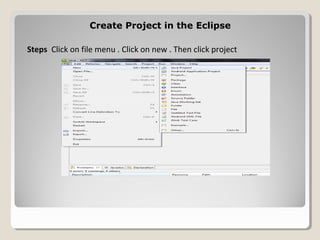 Create Project in the EclipseCreate Project in the Eclipse
Steps Click on file menu . Click on new . Then click project
 