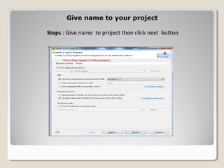 Give name to your projectGive name to your project
Steps : Give name to project then click next button
 