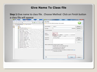 Give Name To Class fileGive Name To Class file
Step 1:Give name to class file . Choose Method Click on Finish button
a class file will appear
 