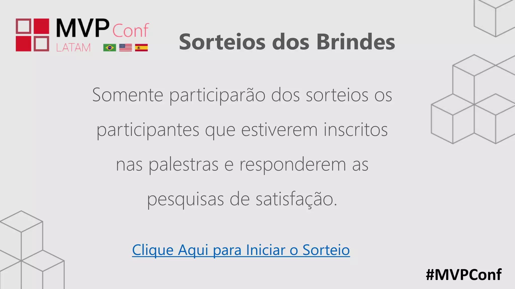 Sorteios dos Brindes
#MVPConf
Clique Aqui para Iniciar o Sorteio
Somente participarão dos sorteios os
participantes que estiverem inscritos
nas palestras e responderem as
pesquisas de satisfação.
 