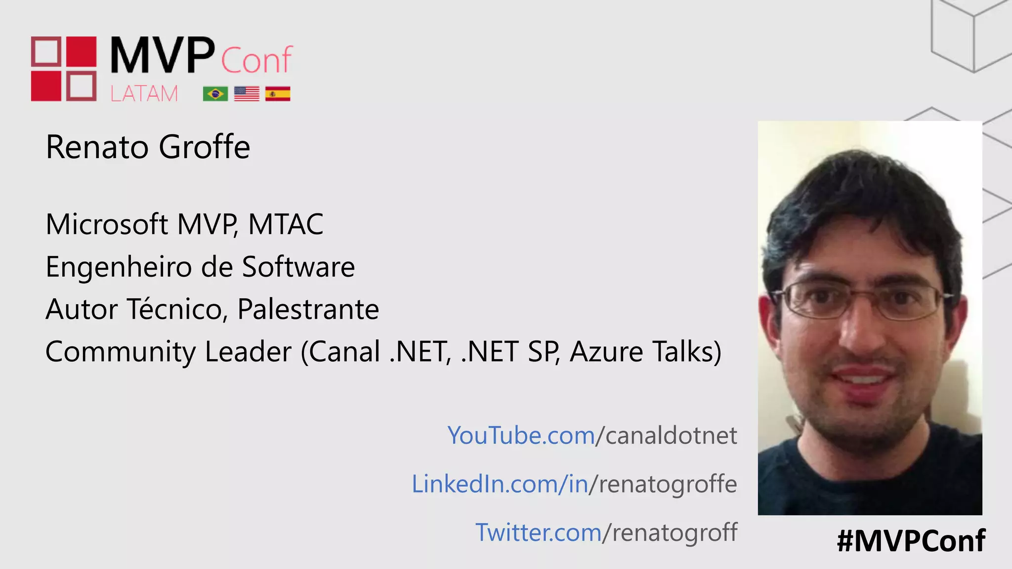 #MVPConf
YouTube.com/canaldotnet
LinkedIn.com/in/renatogroffe
Twitter.com/renatogroff
Renato Groffe
Microsoft MVP, MTAC
Engenheiro de Software
Autor Técnico, Palestrante
Community Leader (Canal .NET, .NET SP, Azure Talks)
 