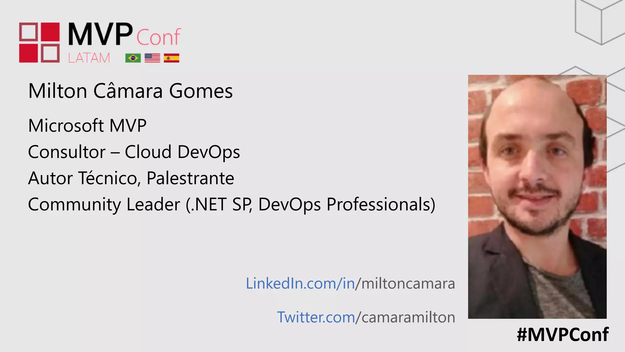 #MVPConf
LinkedIn.com/in/miltoncamara
Twitter.com/camaramilton
Milton Câmara Gomes
Microsoft MVP
Consultor – Cloud DevOps
Autor Técnico, Palestrante
Community Leader (.NET SP, DevOps Professionals)
 