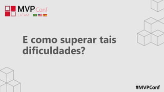#MVPConf
E como superar tais
dificuldades?
 