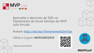 #MVPConf
Aproveite o desconto de 50% no
Treinamento de Azure DevOps do MVP
Julio Arruda.
Acesse: https://aka.tips/TreinamentoAzDevOps
Utilize o Cupom: MVPCONF2019
* Válido até o dia 20/04/2019
 
