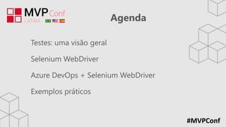 #MVPConf
Agenda
Testes: uma visão geral
Selenium WebDriver
Azure DevOps + Selenium WebDriver
Exemplos práticos
 