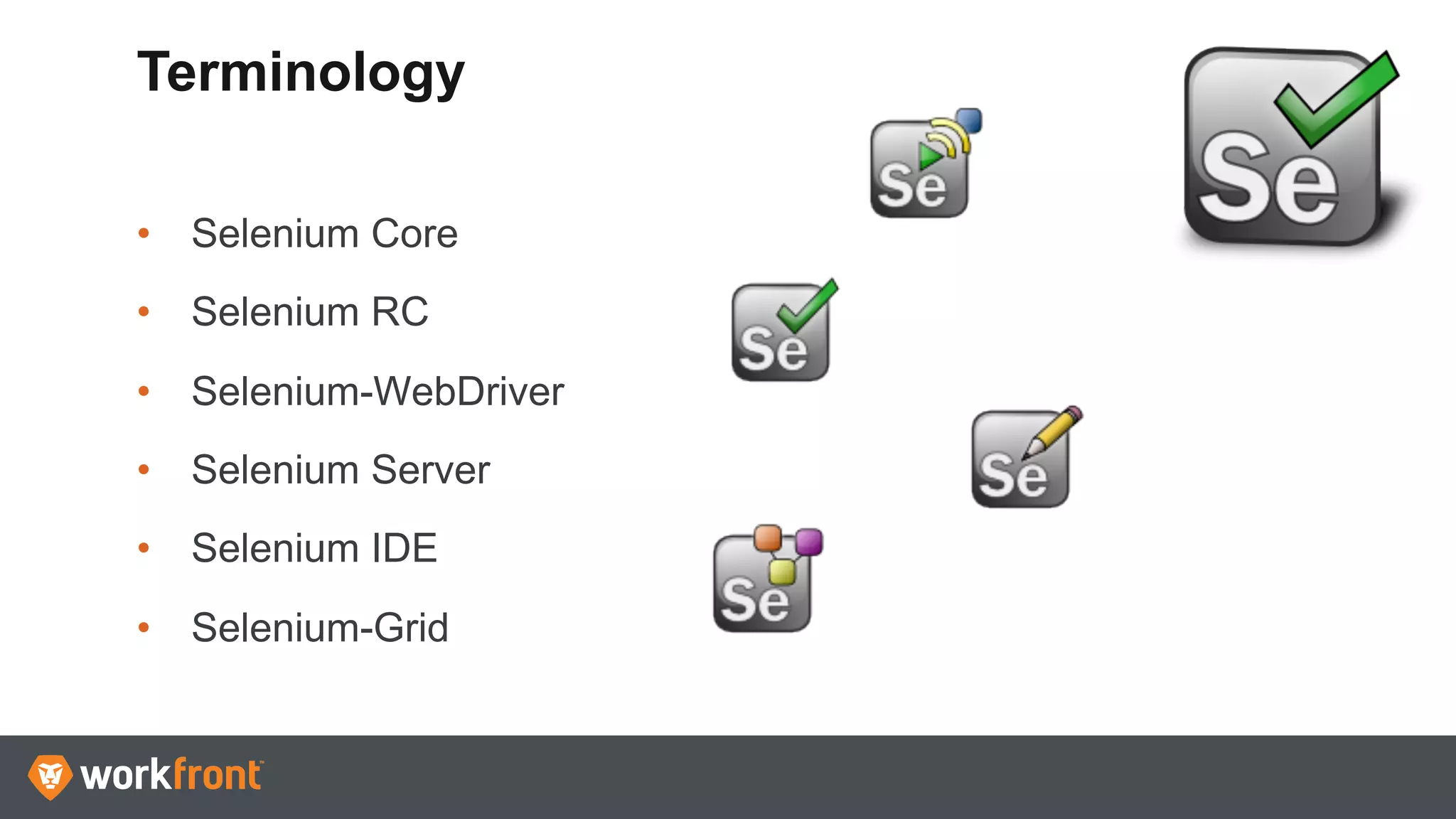 Terminology
•  Selenium Core
•  Selenium RC
•  Selenium-WebDriver
•  Selenium Server
•  Selenium IDE
•  Selenium-Grid
 