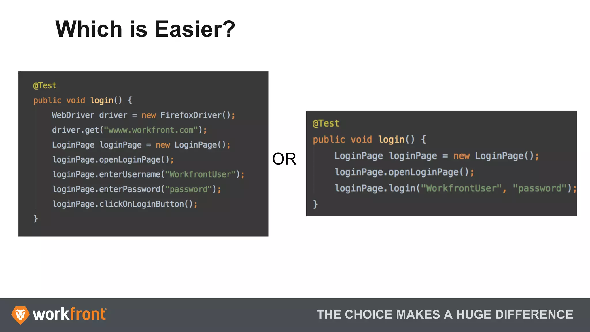 THE CHOICE MAKES A HUGE DIFFERENCE
Which is Easier?
OR
 